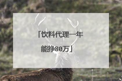 饮料代理一年能挣80万