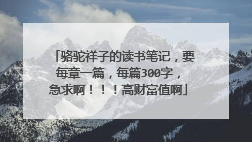 骆驼祥子的读书笔记,要每章一篇,每篇300字,急求啊!!!高财富值啊