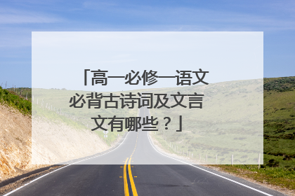 高一必修一语文必背古诗词及文言文有哪些？