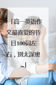 高一英语作文最喜爱的节日100词左右，别太深奥…