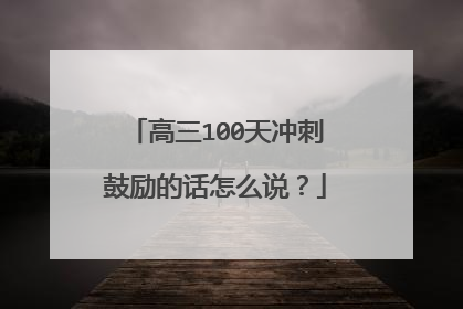 高三100天冲刺鼓励的话怎么说？