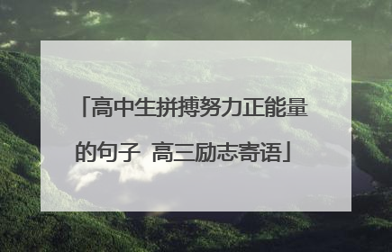 高中生拼搏努力正能量的句子 高三励志寄语