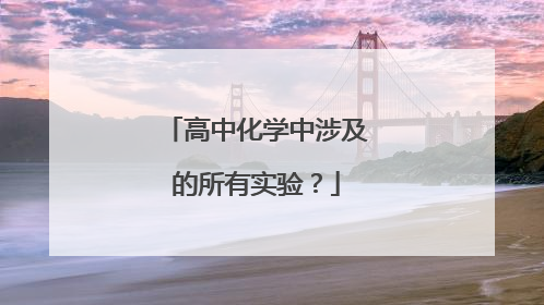 高中化学中涉及的所有实验？