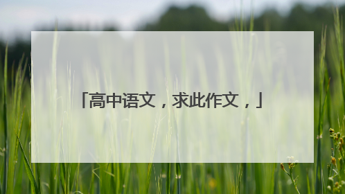 高中语文，求此作文，