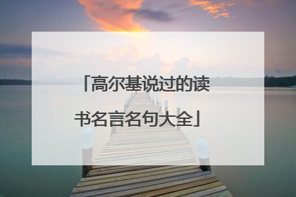 高尔基说过的读书名言名句大全