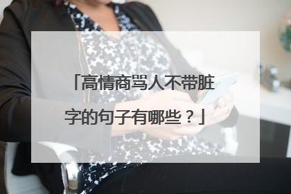 高情商骂人不带脏字的句子有哪些？