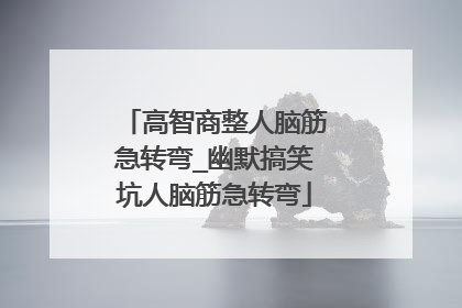 高智商整人脑筋急转弯_幽默搞笑坑人脑筋急转弯
