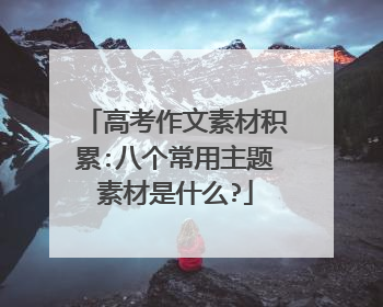 高考作文素材积累:八个常用主题素材是什么?