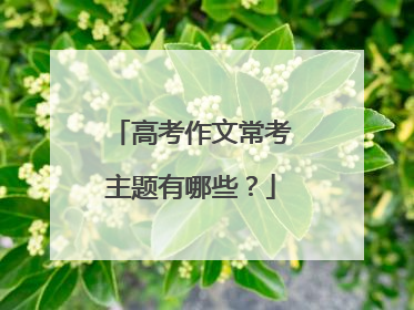 高考作文常考主题有哪些？