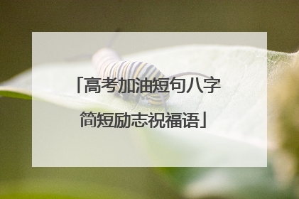高考加油短句八字 简短励志祝福语