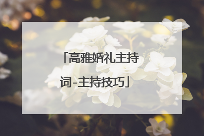 高雅婚礼主持词-主持技巧