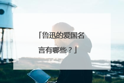 鲁迅的爱国名言有哪些？