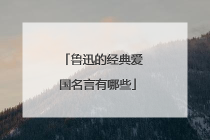 鲁迅的经典爱国名言有哪些