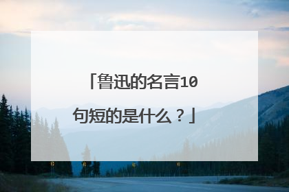 鲁迅的名言10句短的是什么?