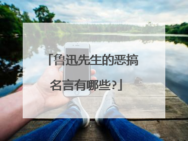 鲁迅先生的恶搞名言有哪些?