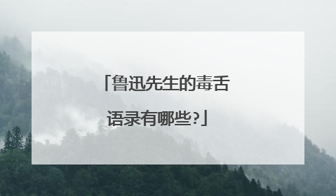鲁迅先生的毒舌语录有哪些?