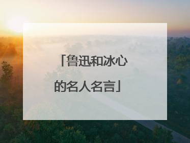鲁迅和冰心的名人名言