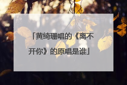 黄绮珊唱的《离不开你》的原唱是谁