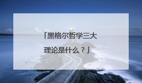 黑格尔哲学三大理论是什么？