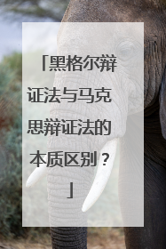 黑格尔辩证法与马克思辩证法的本质区别？