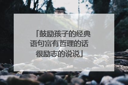 鼓励孩子的经典语句富有哲理的话很励志的说说