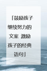 鼓励孩子继续努力的文案 激励孩子的经典语句