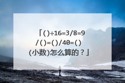 ()÷16=3/8=9/()=()/40=()(小数)怎么算的？