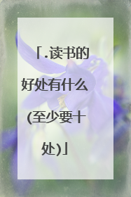 .读书的好处有什么(至少要十处)