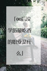00后没学历最吃香的职业是什么