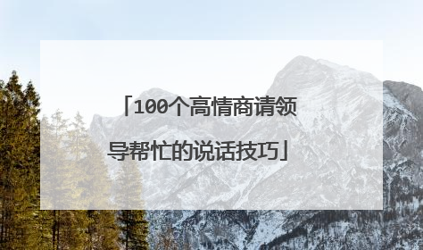 100个高情商请领导帮忙的说话技巧