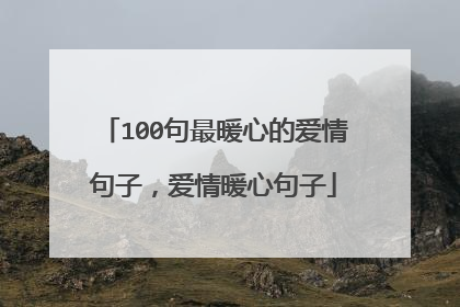 100句最暖心的爱情句子,爱情暖心句子