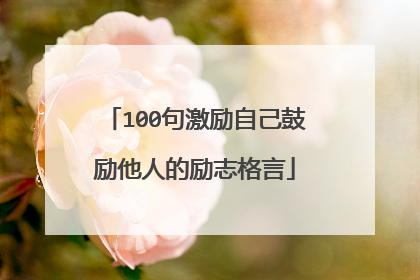 100句激励自己鼓励他人的励志格言