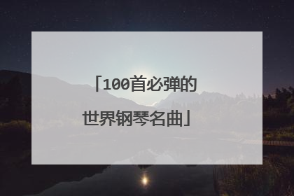 100首必弹的世界钢琴名曲