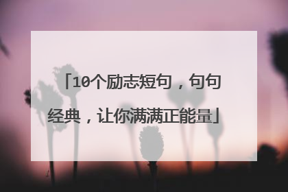 10个励志短句，句句经典，让你满满正能量