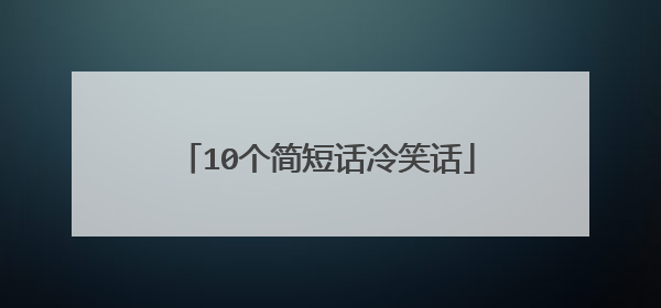 10个简短话冷笑话