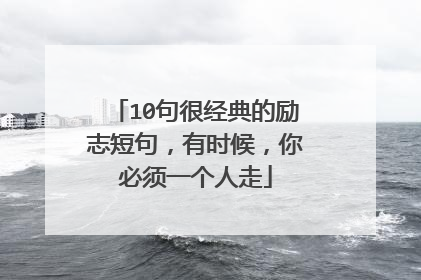 10句很经典的励志短句，有时候，你必须一个人走