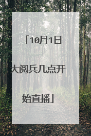 10月1日大阅兵几点开始直播