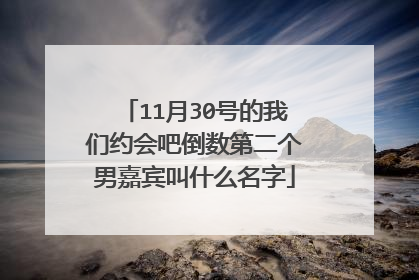 11月30号的我们约会吧倒数第二个男嘉宾叫什么名字
