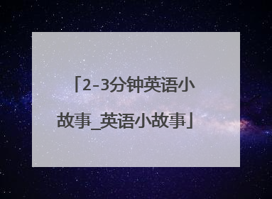 2-3分钟英语小故事_英语小故事