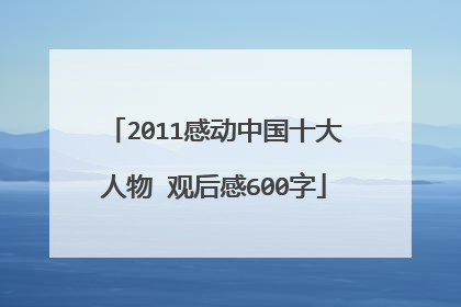 2011感动中国十大人物 观后感600字