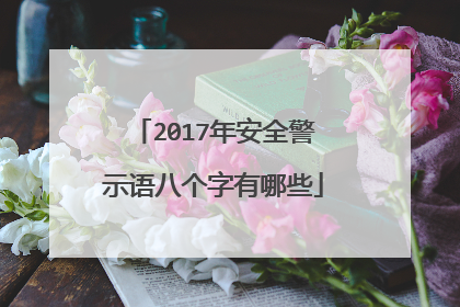 2017年安全警示语八个字有哪些