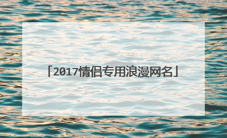 2017情侣专用浪漫网名