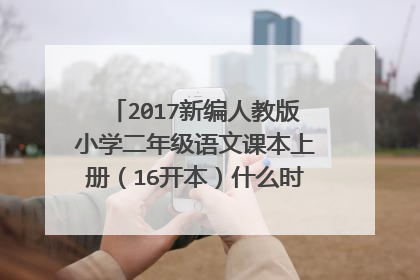 2017新编人教版小学二年级语文课本上册（16开本）什么时间发行，谁给发个课文目录，非常感谢。