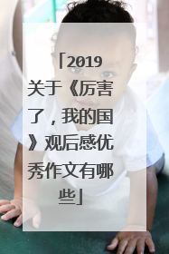 2019关于《厉害了，我的国》观后感优秀作文有哪些