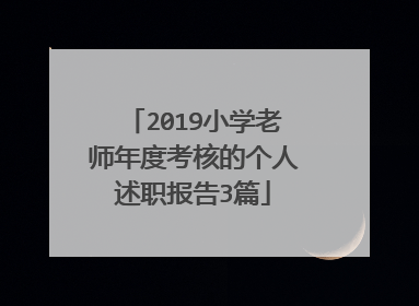 2019小学老师年度考核的个人述职报告3篇