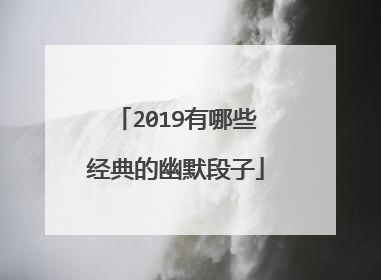 2019有哪些经典的幽默段子