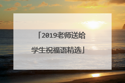 2019老师送给学生祝福语精选