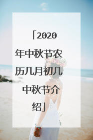 2020年中秋节农历几月初几 中秋节介绍