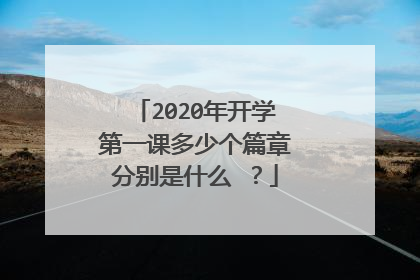 2020年开学第一课多少个篇章分别是什么?