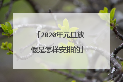 2020年元旦放假是怎样安排的